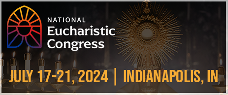 National Eucharistic Congress July 17-21, 2024, Indianapolis, IN