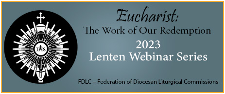 Eucharist: The Work of Our Redemption 2023 Lenten Webinar Series